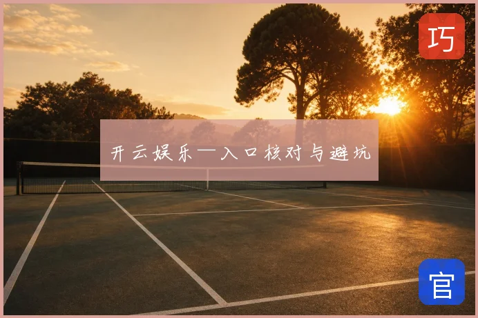 开云娱乐—入口核对与避坑