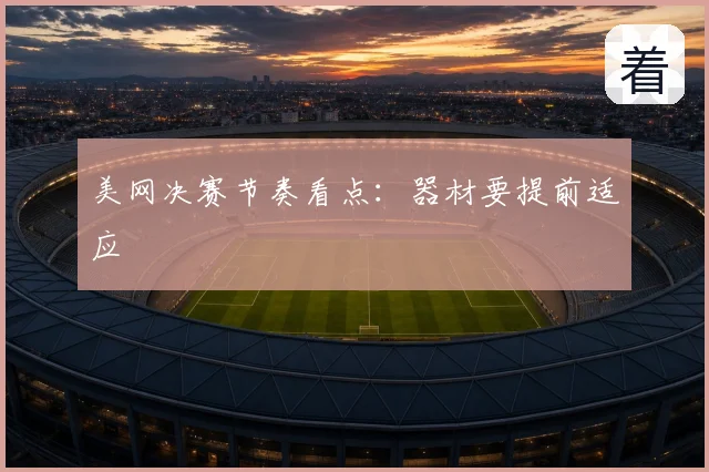 美网决赛节奏看点：器材要提前适应