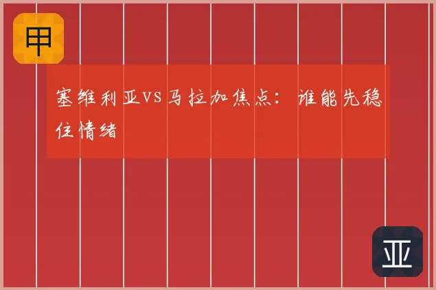塞维利亚vs马拉加焦点：谁能先稳住情绪