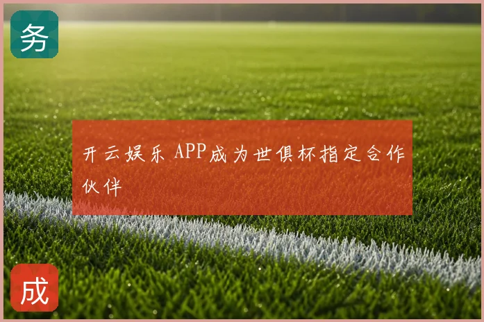 开云娱乐 APP成为世俱杯指定合作伙伴