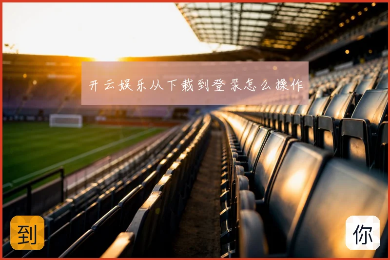 开云娱乐从下载到登录怎么操作